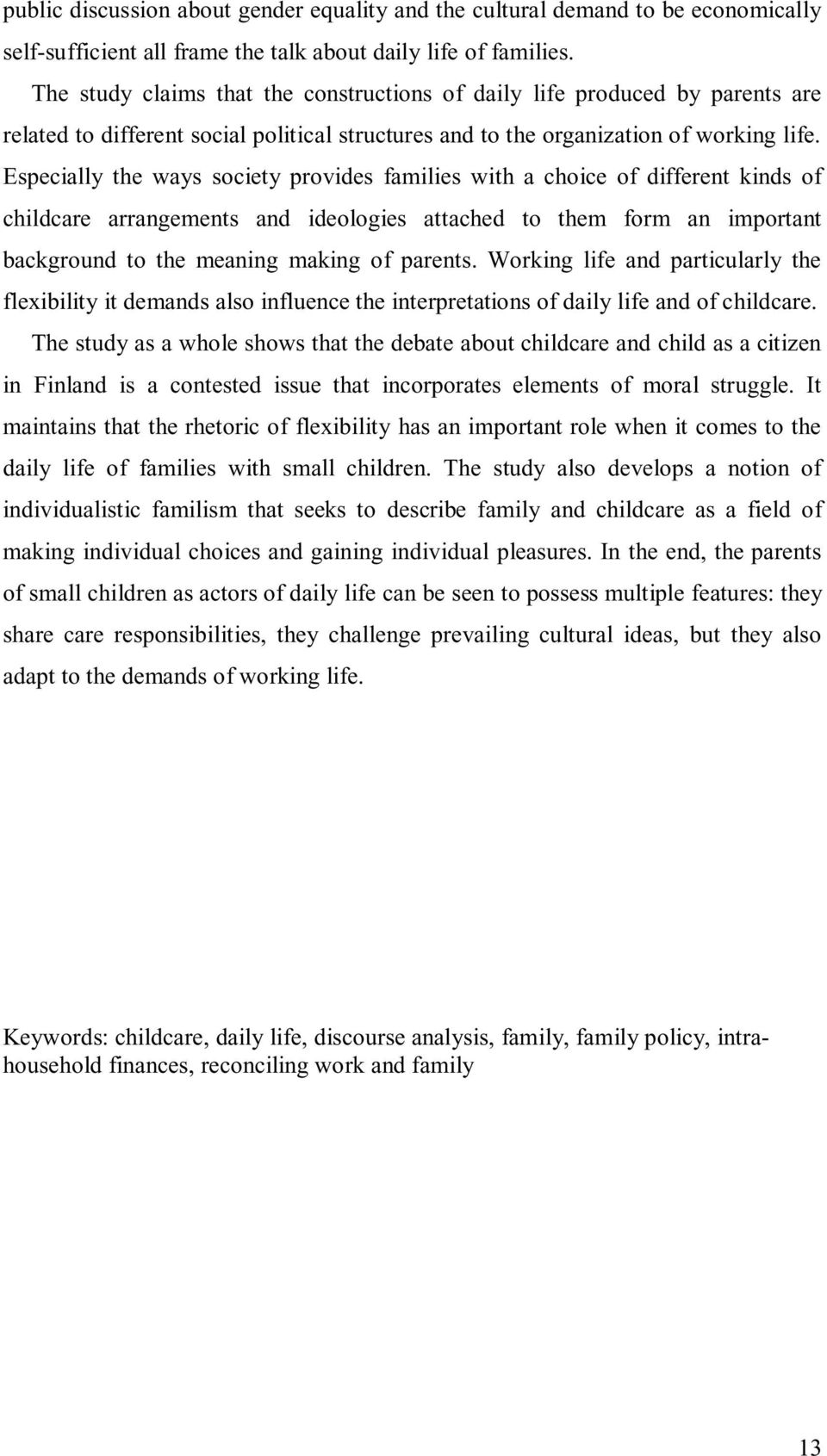 Especially the ways society provides families with a choice of different kinds of childcare arrangements and ideologies attached to them form an important background to the meaning making of parents.