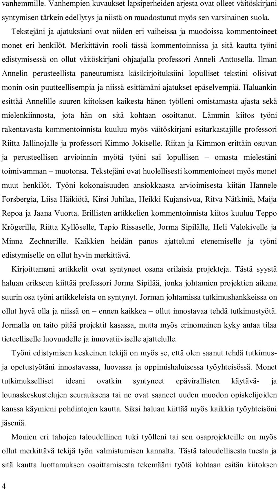 Merkittävin rooli tässä kommentoinnissa ja sitä kautta työni edistymisessä on ollut väitöskirjani ohjaajalla professori Anneli Anttosella.