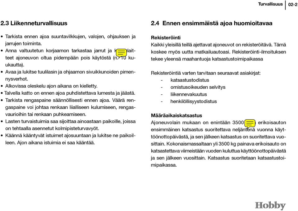 Alkovissa oleskelu ajon aikana on kielletty. Talvella katto on ennen ajoa puhdistettava lumesta ja jäästä. Tarkista rengaspaine säännöllisesti ennen ajoa.