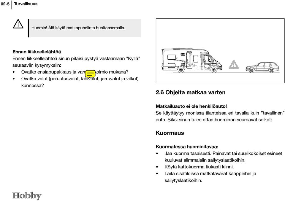 Ovatko valot (peruutusvalot, lähivalot, jarruvalot ja vilkut) kunnossa? 2.6 Ohjeita matkaa varten Matkailuauto ei ole henkilöauto!