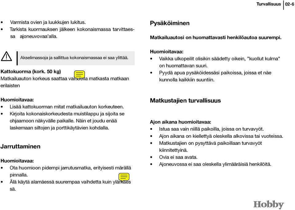 50 kg) Matkailuauton korkeus saattaa vaihdella matkasta matkaan erilaisten Huomioitavaa: Lisää kattokuorman mitat matkailuauton korkeuteen.