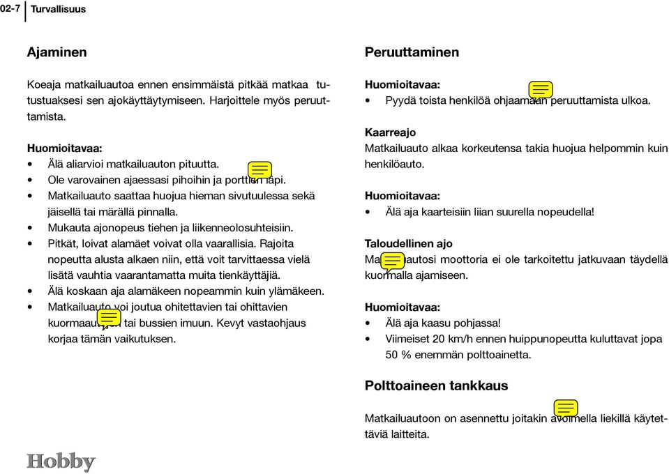 Mukauta ajonopeus tiehen ja liikenneolosuhteisiin. Pitkät, loivat alamäet voivat olla vaarallisia.