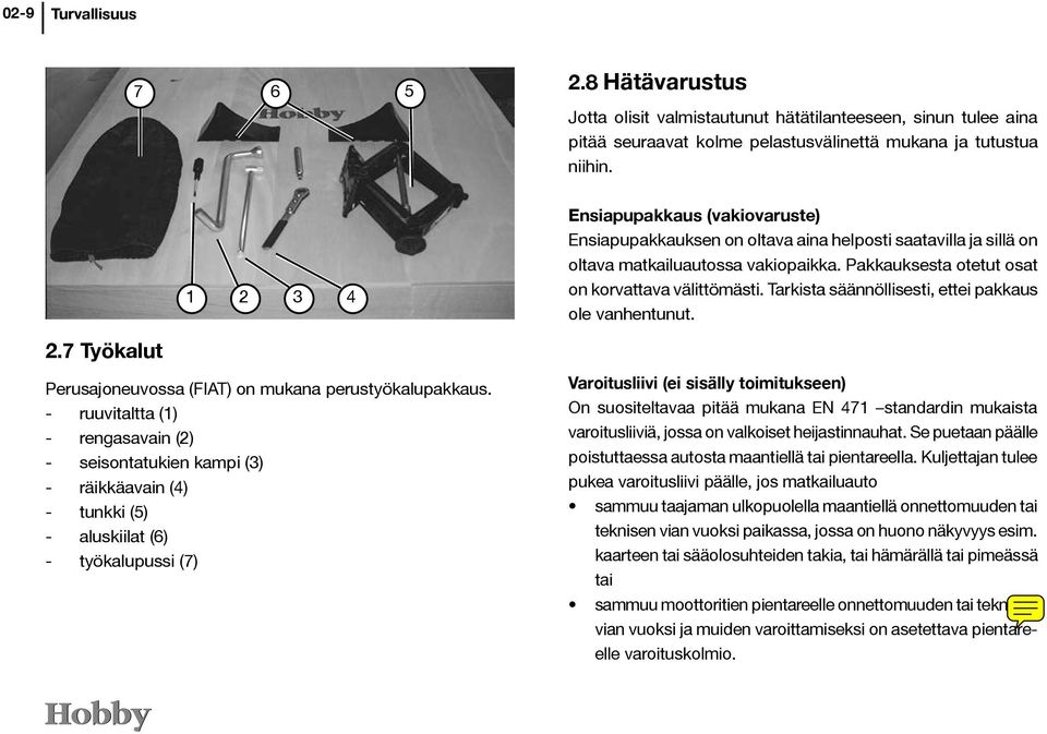 Tarkista säännöllisesti, ettei pakkaus ole vanhentunut. 2.7 Työkalut Perusajoneuvossa (FIAT) on mukana perustyökalupakkaus.