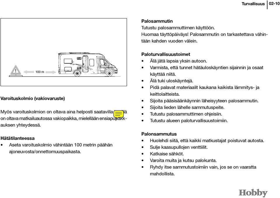 Hätätilanteessa Aseta varoituskolmio vähintään 100 metrin päähän ajoneuvosta/onnettomuuspaikasta. Paloturvallisuustoimet Älä jätä lapsia yksin autoon.