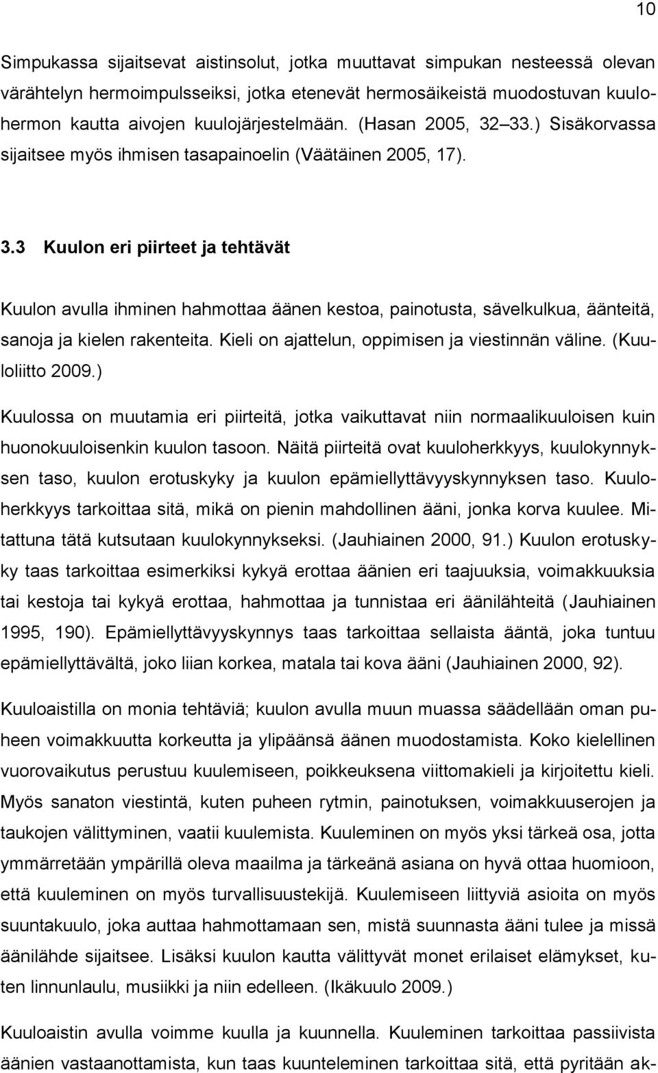 Kieli on ajattelun, oppimisen ja viestinnän väline. (Kuuloliitto 2009.) Kuulossa on muutamia eri piirteitä, jotka vaikuttavat niin normaalikuuloisen kuin huonokuuloisenkin kuulon tasoon.