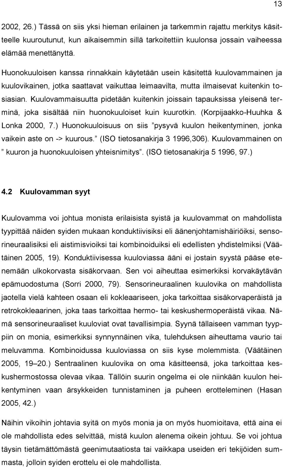 Kuulovammaisuutta pidetään kuitenkin joissain tapauksissa yleisenä terminä, joka sisältää niin huonokuuloiset kuin kuurotkin. (Korpijaakko-Huuhka & Lonka 2000, 7.