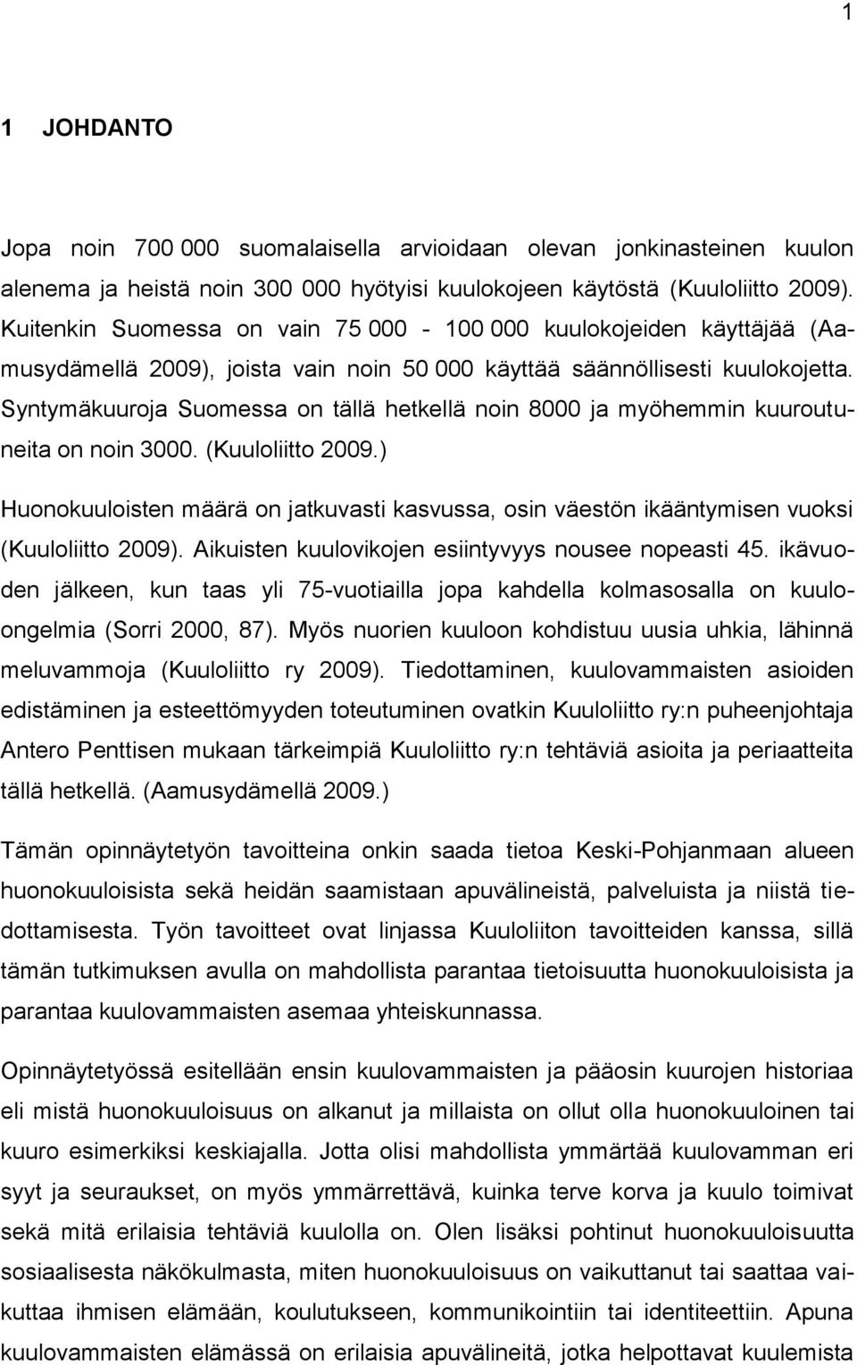 Syntymäkuuroja Suomessa on tällä hetkellä noin 8000 ja myöhemmin kuuroutuneita on noin 3000. (Kuuloliitto 2009.