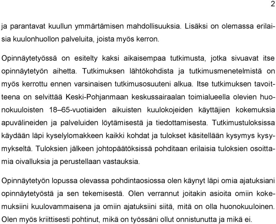 Tutkimuksen lähtökohdista ja tutkimusmenetelmistä on myös kerrottu ennen varsinaisen tutkimusosuuteni alkua.