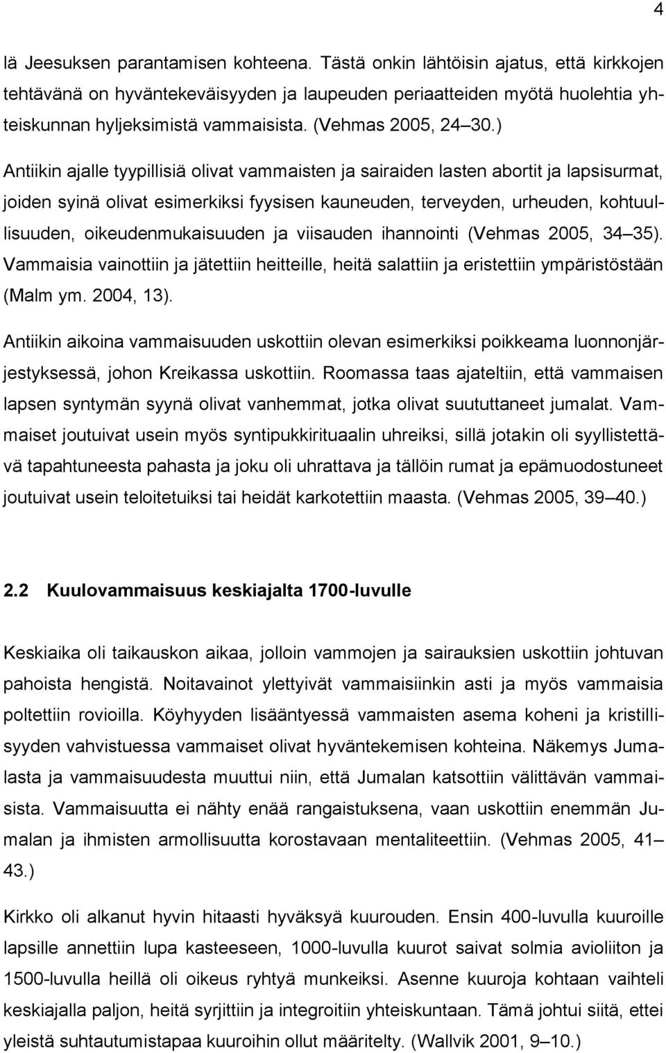 ) Antiikin ajalle tyypillisiä olivat vammaisten ja sairaiden lasten abortit ja lapsisurmat, joiden syinä olivat esimerkiksi fyysisen kauneuden, terveyden, urheuden, kohtuullisuuden,