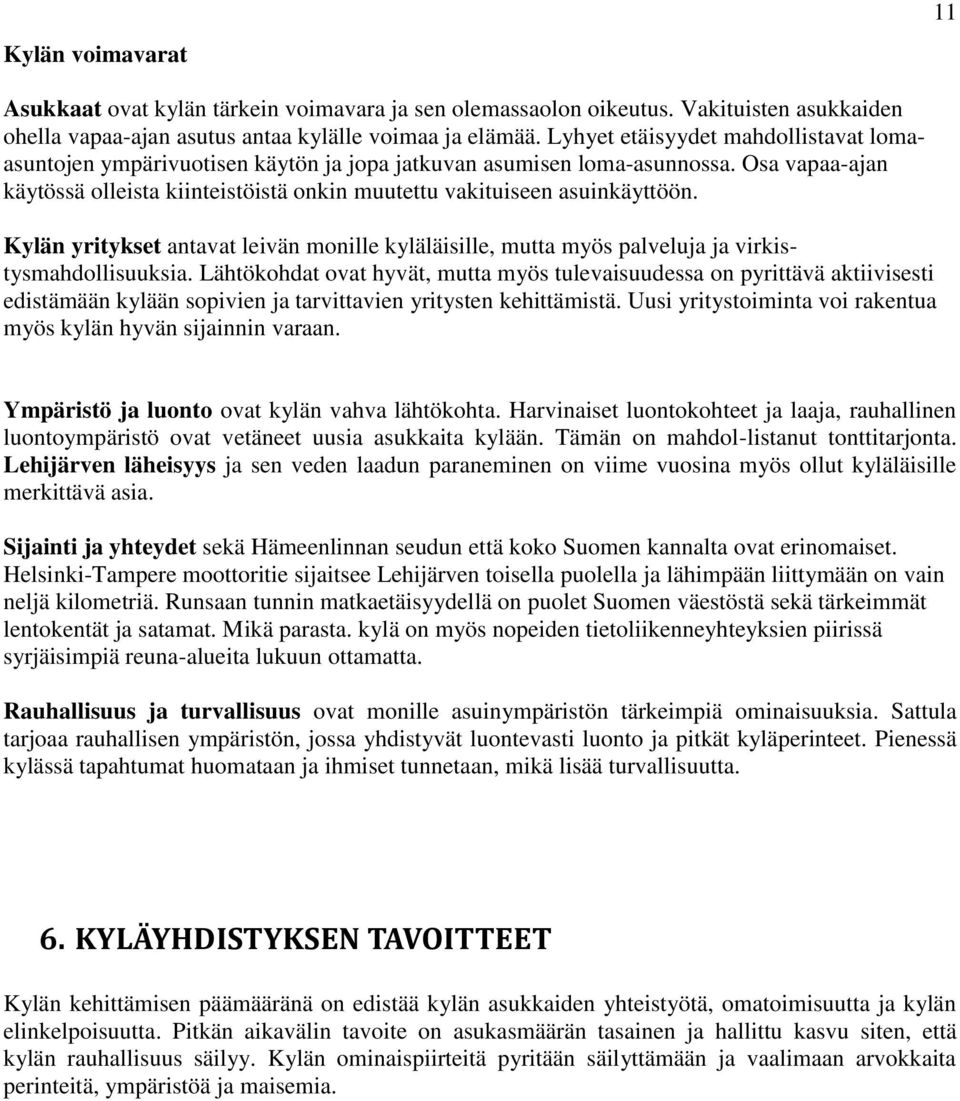 Kylän yritykset antavat leivän monille kyläläisille, mutta myös palveluja ja virkistysmahdollisuuksia.