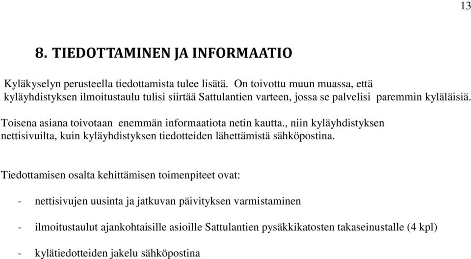 Toisena asiana toivotaan enemmän informaatiota netin kautta., niin kyläyhdistyksen nettisivuilta, kuin kyläyhdistyksen tiedotteiden lähettämistä sähköpostina.