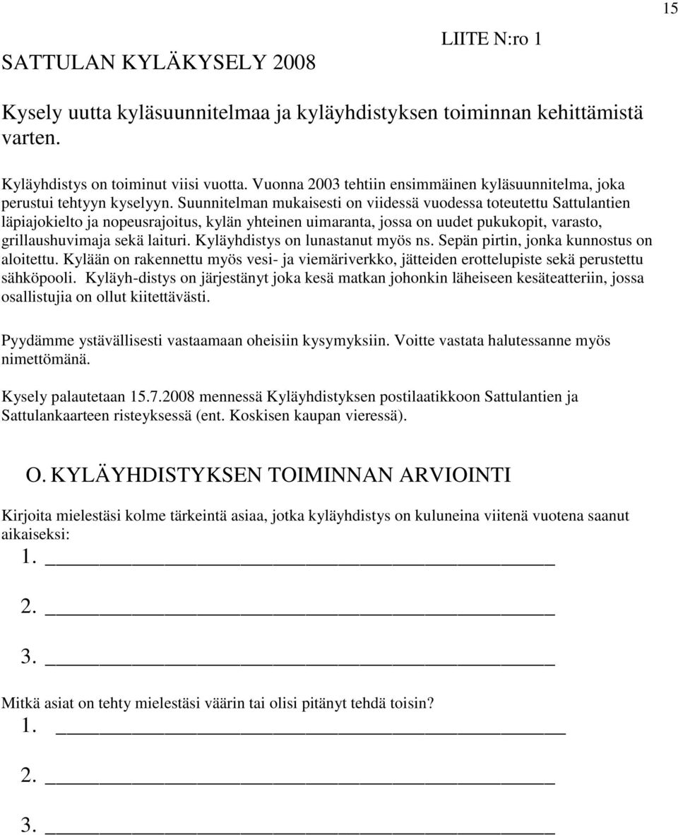 Suunnitelman mukaisesti on viidessä vuodessa toteutettu Sattulantien läpiajokielto ja nopeusrajoitus, kylän yhteinen uimaranta, jossa on uudet pukukopit, varasto, grillaushuvimaja sekä laituri.