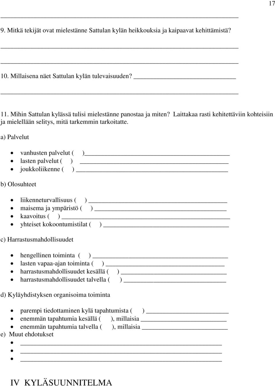 a) Palvelut vanhusten palvelut ( ) lasten palvelut ( ) joukkoliikenne ( ) b) Olosuhteet liikenneturvallisuus ( ) maisema ja ympäristö ( ) kaavoitus ( ) yhteiset kokoontumistilat ( ) c)