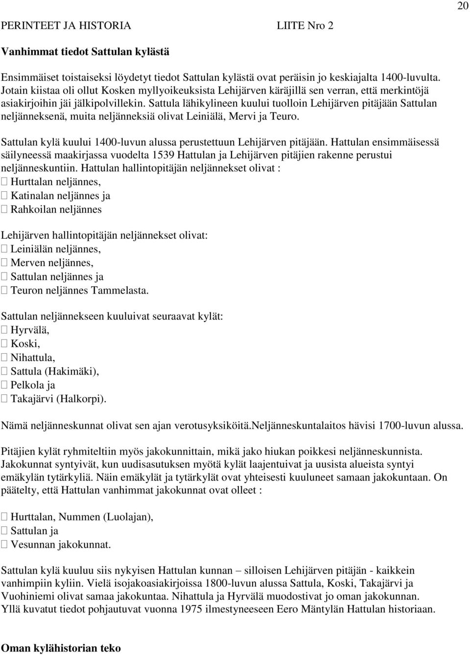 Sattula lähikylineen kuului tuolloin Lehijärven pitäjään Sattulan neljänneksenä, muita neljänneksiä olivat Leiniälä, Mervi ja Teuro.