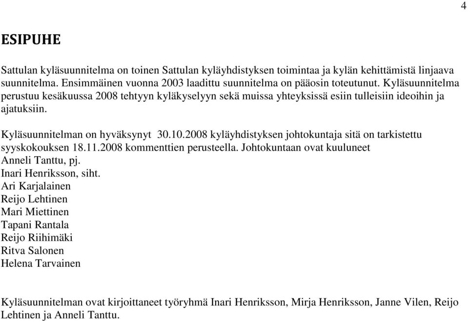 2008 kyläyhdistyksen johtokuntaja sitä on tarkistettu syyskokouksen 18.11.2008 kommenttien perusteella. Johtokuntaan ovat kuuluneet Anneli Tanttu, pj. Inari Henriksson, siht.