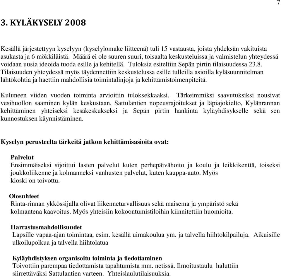 Tilaisuuden yhteydessä myös täydennettiin keskustelussa esille tulleilla asioilla kyläsuunnitelman lähtökohtia ja haettiin mahdollisia toimintalinjoja ja kehittämistoimenpiteitä.