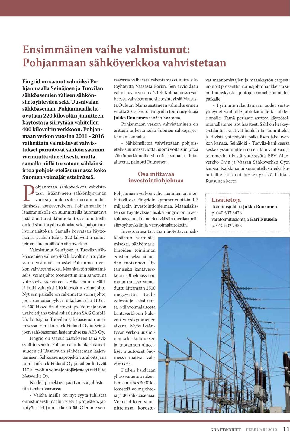 Pohjanmaan verkon vuosina 2011-2016 vaiheittain valmistuvat vahvistukset parantavat sähkön saannin varmuutta alueellisesti, mutta samalla niillä turvataan sähkönsiirtoa pohjois-eteläsuunnassa koko
