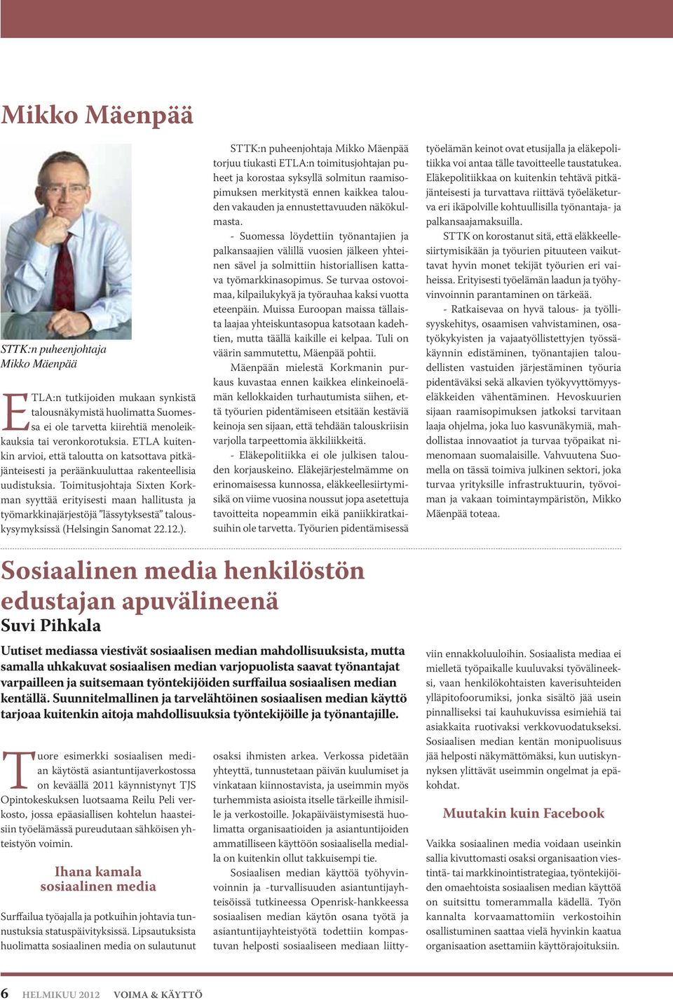 Toimitusjohtaja Sixten Korkman syyttää erityisesti maan hallitusta ja työmarkkinajärjestöjä lässytyksestä talouskysymyksissä (Helsingin Sanomat 22.12.).