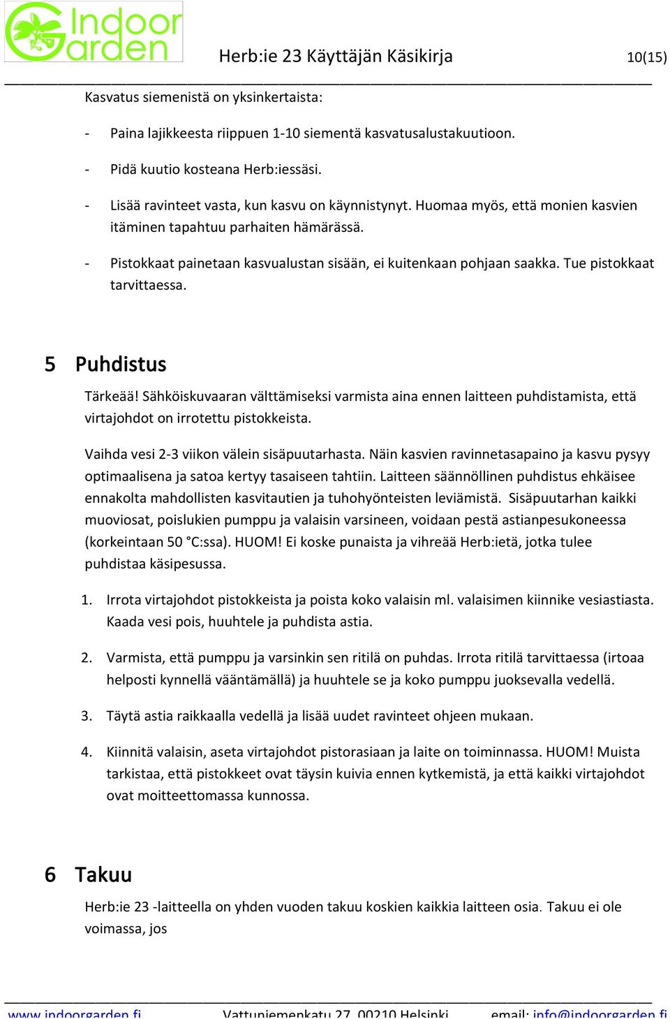 Tue pistokkaat tarvittaessa. 5 Puhdistus Tärkeää! Sähköiskuvaaran välttämiseksi varmista aina ennen laitteen puhdistamista, että virtajohdot on irrotettu pistokkeista.