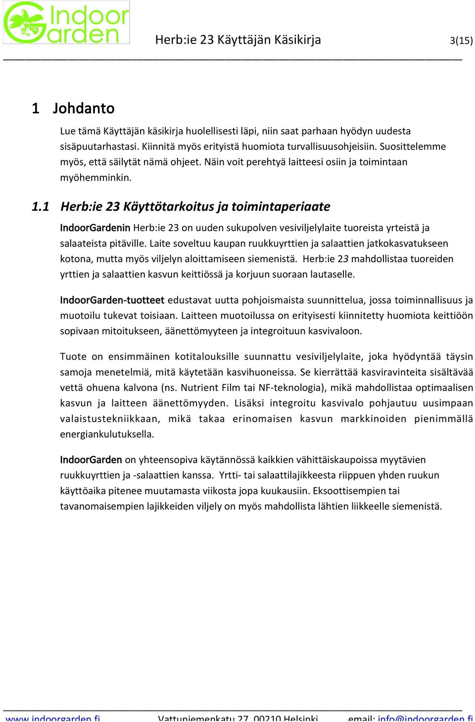 1 Herb:ie 23 Käyttötarkoitus ja toimintaperiaate IndoorGardenin Herb:ie 23 on uuden sukupolven vesiviljelylaite tuoreista yrteistä ja salaateista pitäville.