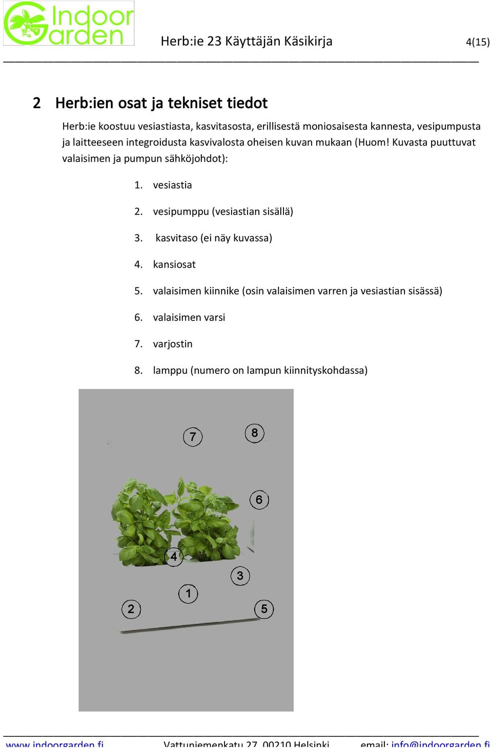 Kuvasta puuttuvat valaisimen ja pumpun sähköjohdot): 1. vesiastia 2. vesipumppu (vesiastian sisällä) 3. kasvitaso (ei näy kuvassa) 4.