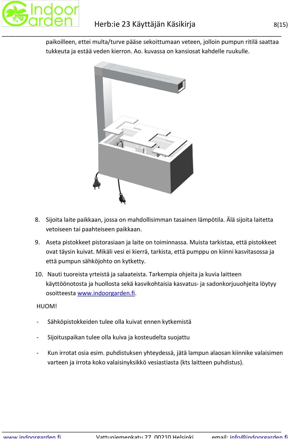 Aseta pistokkeet pistorasiaan ja laite on toiminnassa. Muista tarkistaa, että pistokkeet ovat täysin kuivat.