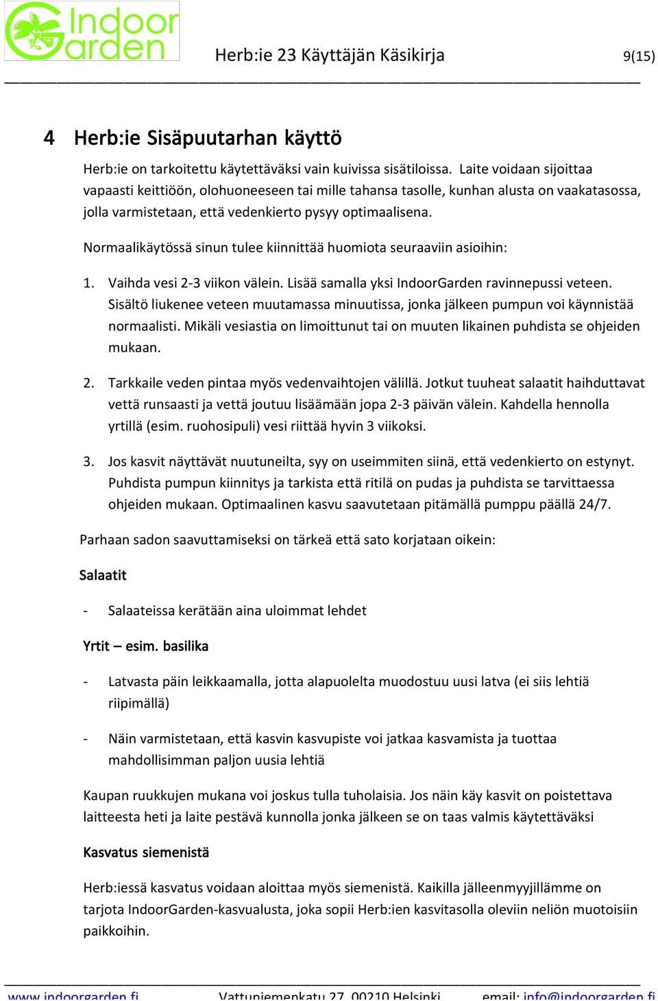 Normaalikäytössä sinun tulee kiinnittää huomiota seuraaviin asioihin: 1. Vaihda vesi 23 viikon välein. Lisää samalla yksi IndoorGarden ravinnepussi veteen.