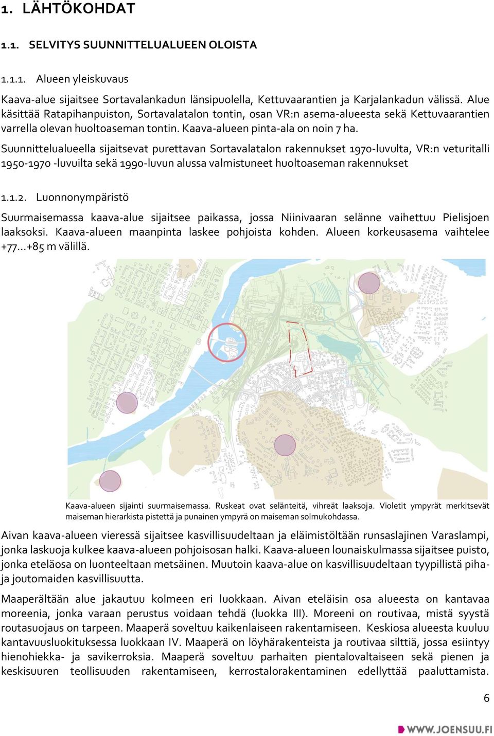 Suunnittelualueella sijaitsevat purettavan Sortavalatalon rakennukset 1970-luvulta, VR:n veturitalli 1950-1970 -luvuilta sekä 1990-luvun alussa valmistuneet huoltoaseman rakennukset 1.1.2.