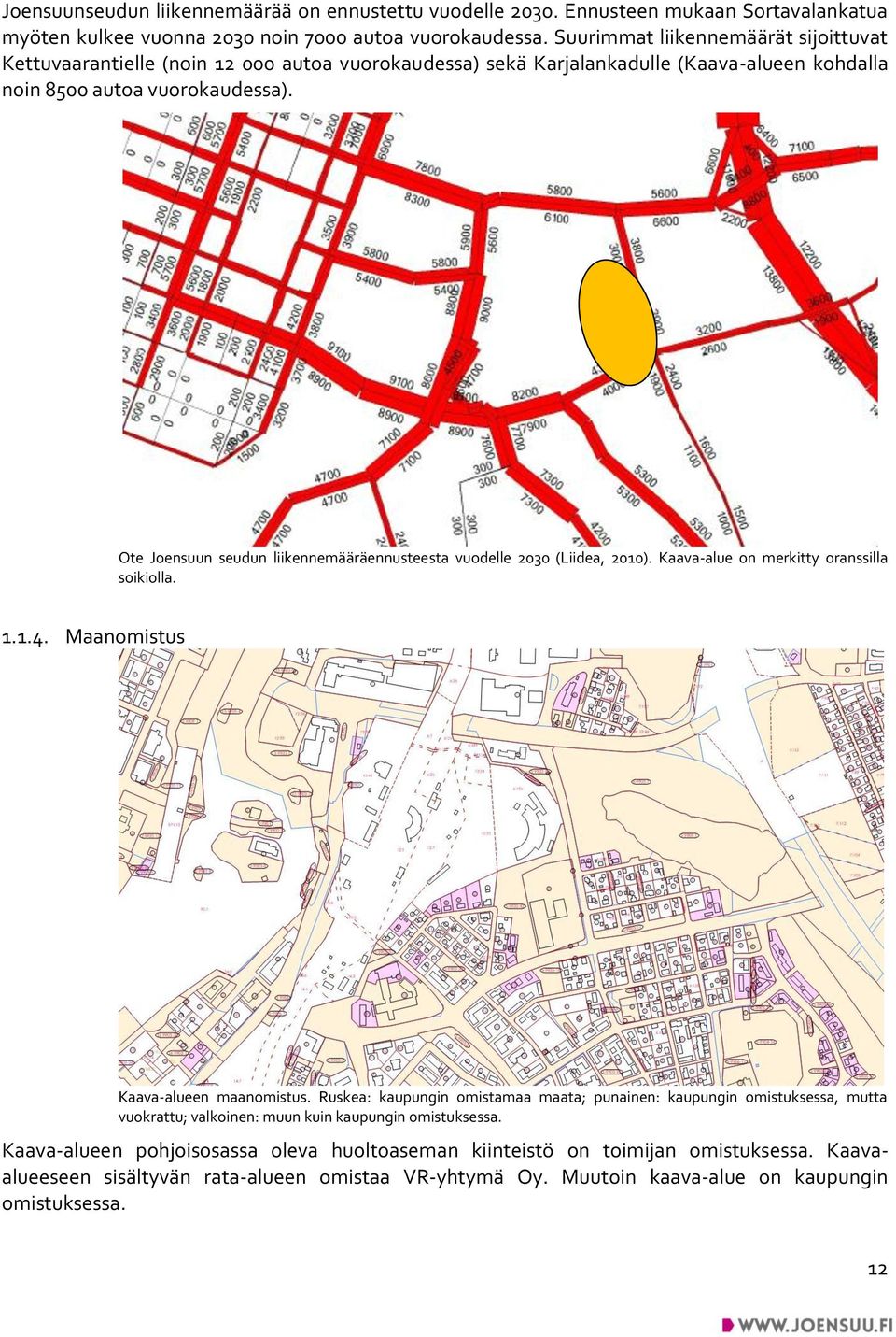 Ote Joensuun seudun liikennemääräennusteesta vuodelle 2030 (Liidea, 2010). Kaava-alue on merkitty oranssilla soikiolla. 1.1.4. Maanomistus Kaava-alueen maanomistus.