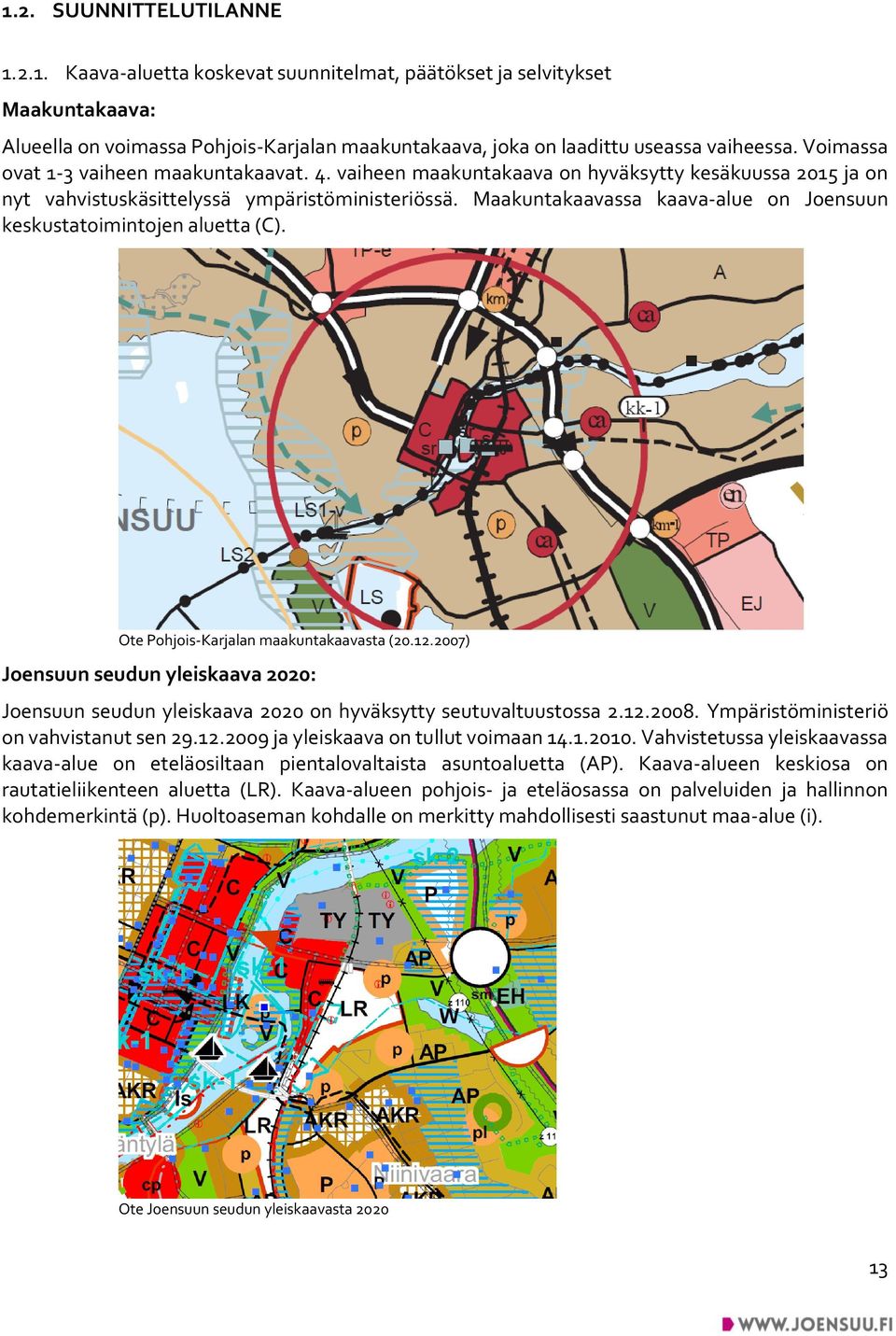 Maakuntakaavassa kaava-alue on Joensuun keskustatoimintojen aluetta (C). Ote Pohjois-Karjalan maakuntakaavasta (20.12.