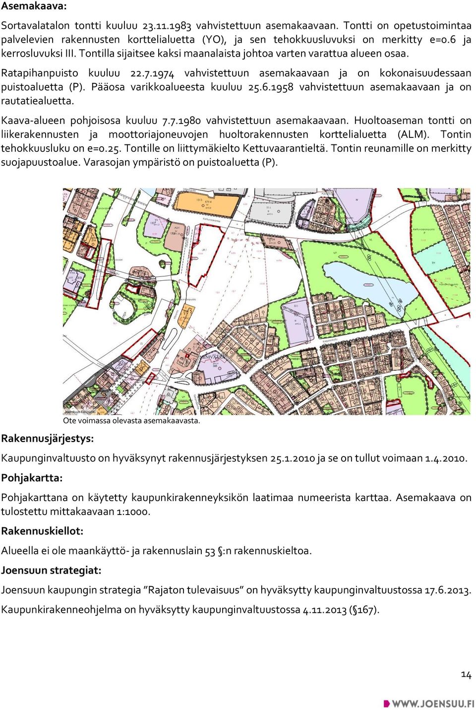 Pääosa varikkoalueesta kuuluu 25.6.1958 vahvistettuun asemakaavaan ja on rautatiealuetta. Kaava-alueen pohjoisosa kuuluu 7.7.1980 vahvistettuun asemakaavaan.