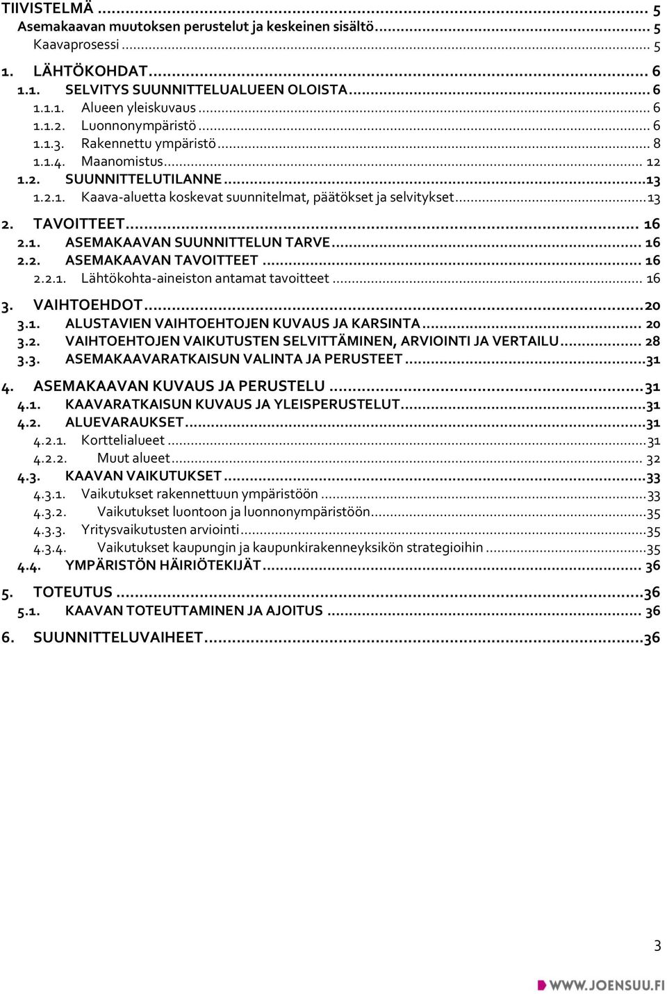 .. 16 2.1. ASEMAKAAVAN SUUNNITTELUN TARVE... 16 2.2. ASEMAKAAVAN TAVOITTEET... 16 2.2.1. Lähtökohta-aineiston antamat tavoitteet... 16 3. VAIHTOEHDOT... 20 3.1. ALUSTAVIEN VAIHTOEHTOJEN KUVAUS JA KARSINTA.