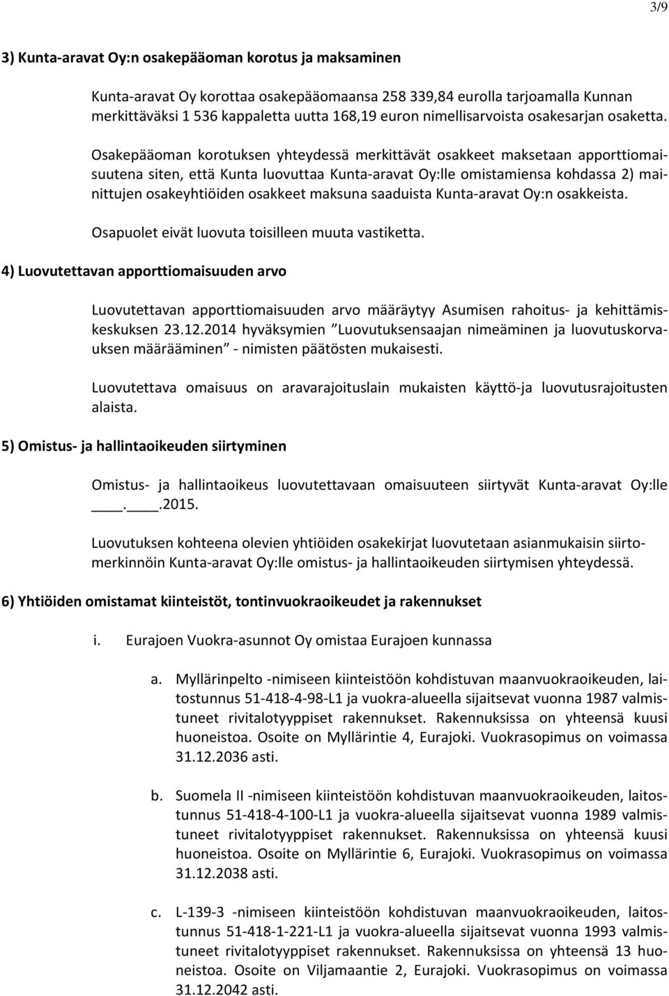 Osakepääoman korotuksen yhteydessä merkittävät osakkeet maksetaan apporttiomaisuutena siten, että Kunta luovuttaa Kunta aravat Oy:lle omistamiensa kohdassa 2) mainittujen osakeyhtiöiden osakkeet