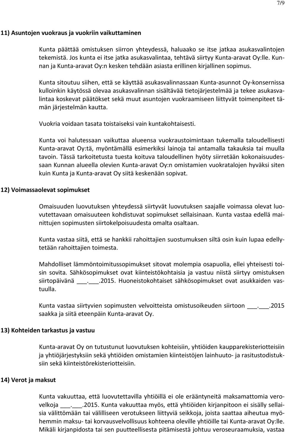 Kunta sitoutuu siihen, että se käyttää asukasvalinnassaan Kunta asunnot Oy konsernissa kulloinkin käytössä olevaa asukasvalinnan sisältävää tietojärjestelmää ja tekee asukasvalintaa koskevat