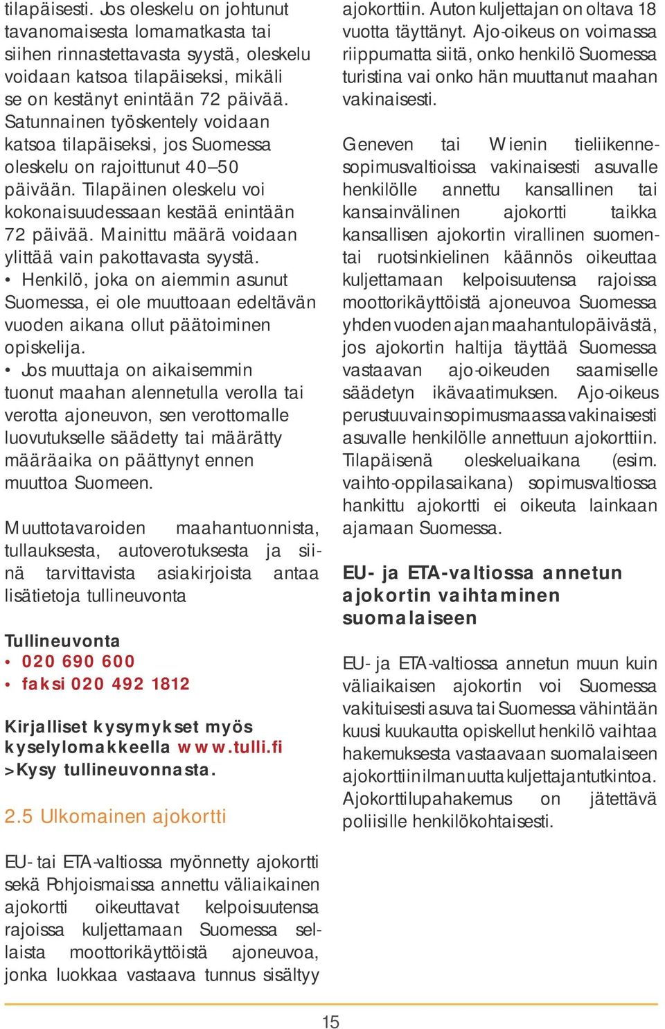 Mainittu määrä voidaan ylittää vain pakottavasta syystä. Henkilö, joka on aiemmin asunut Suomessa, ei ole muuttoaan edeltävän vuoden aikana ollut päätoiminen opiskelija.