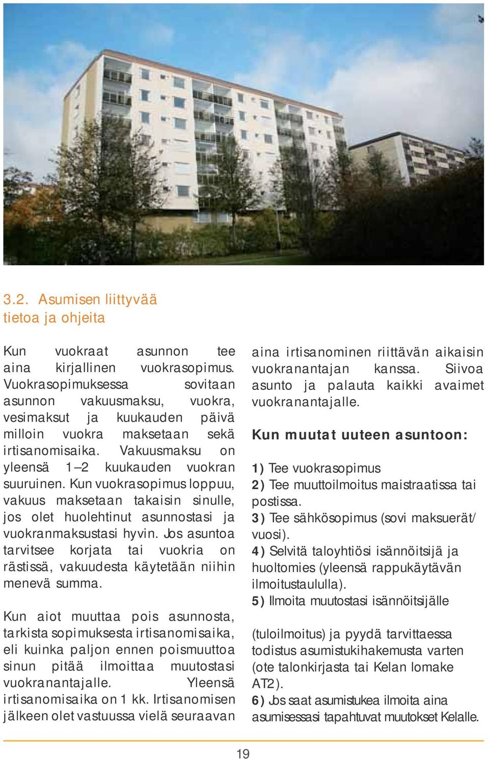 Kun vuokrasopimus loppuu, vakuus maksetaan takaisin sinulle, jos olet huolehtinut asunnostasi ja vuokranmaksustasi hyvin.