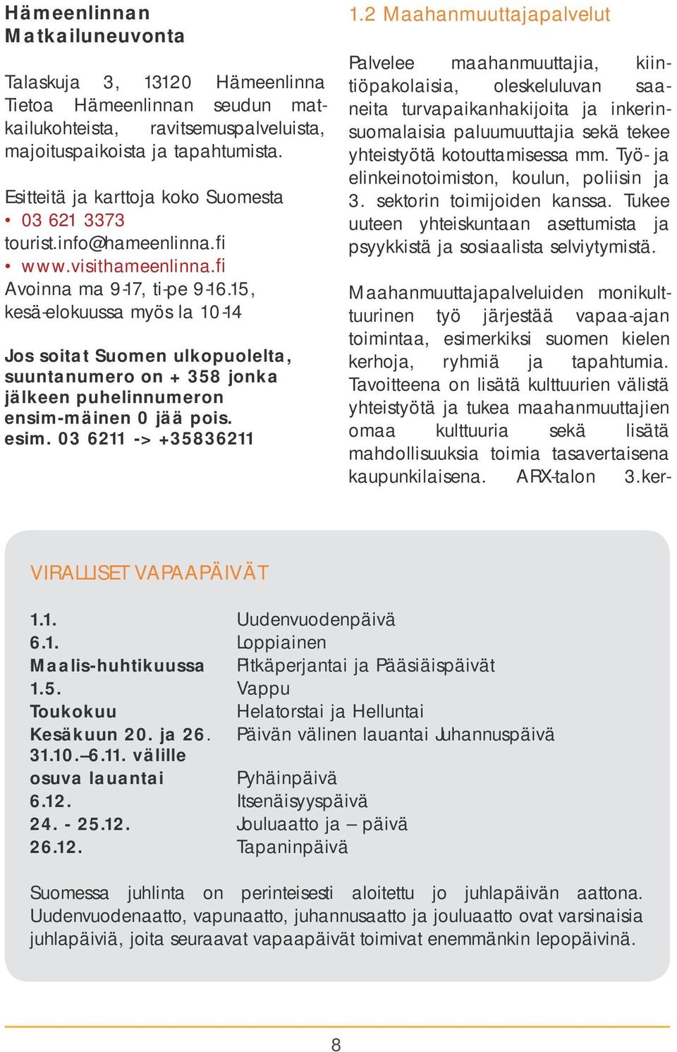 15, kesä-elokuussa myös la 10-14 Jos soitat Suomen ulkopuolelta, suuntanumero on + 358 jonka jälkeen puhelinnumeron ensim-mäinen 0 jää pois. esim. 03 6211 -> +35836211 1.