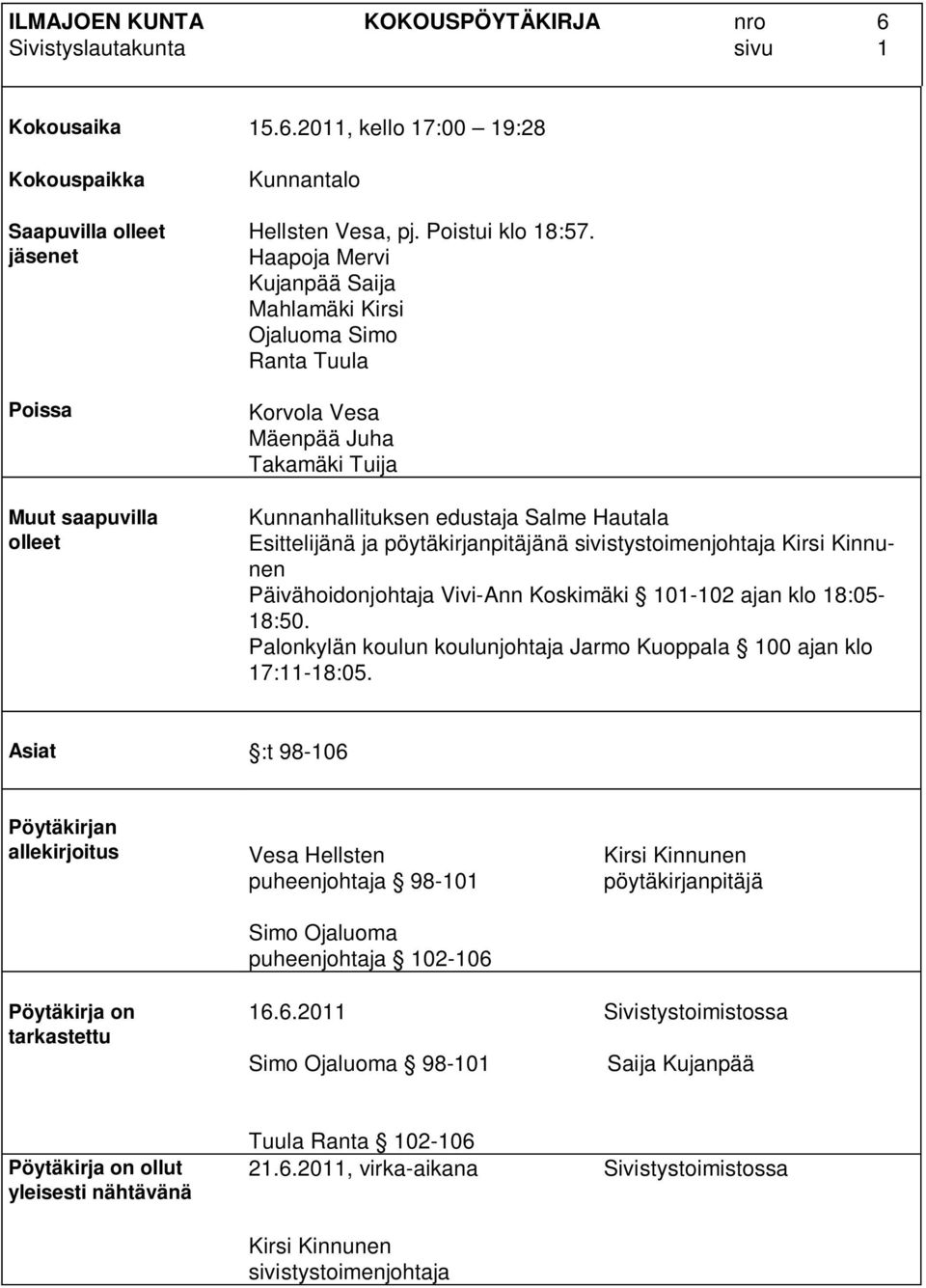 Haapoja Mervi Kujanpää Saija Mahlamäki Kirsi Ojaluoma Simo Ranta Tuula Korvola Vesa Mäenpää Juha Takamäki Tuija Kunnanhallituksen edustaja Salme Hautala Esittelijänä ja pöytäkirjanpitäjänä