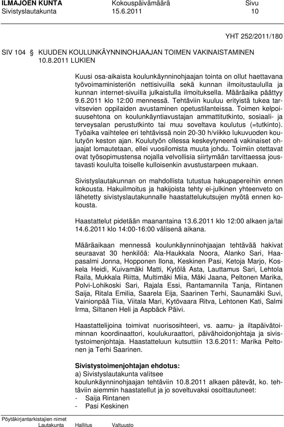 2011 LUKIEN Kuusi osa-aikaista koulunkäynninohjaajan tointa on ollut haettavana työvoimaministeriön nettisivuilla sekä kunnan ilmoitustaululla ja kunnan internet-sivuilla julkaistulla ilmoituksella.