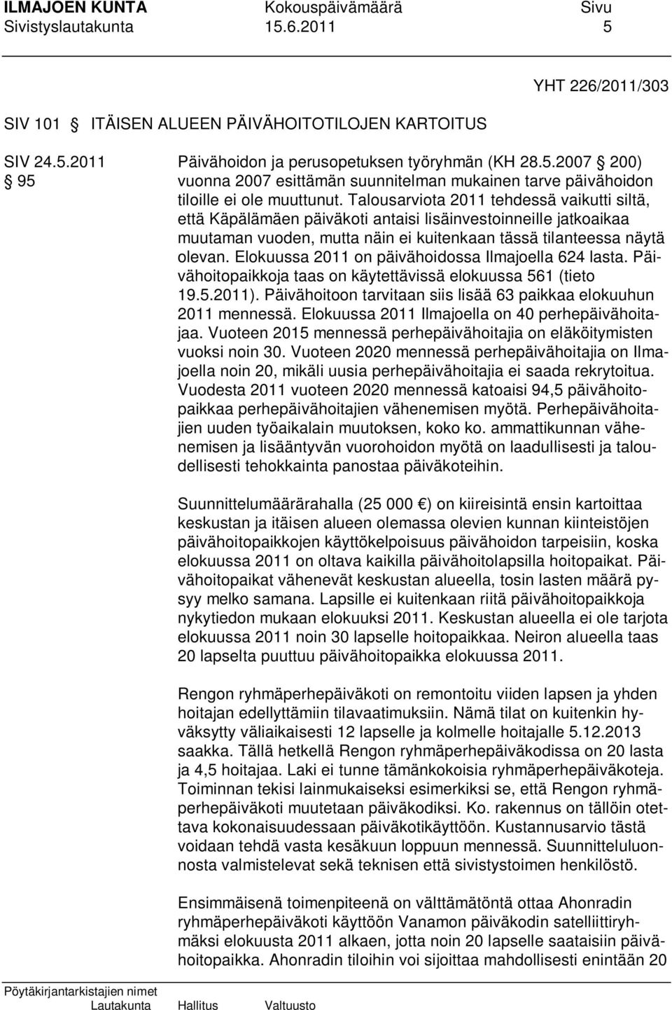 Elokuussa 2011 on päivähoidossa Ilmajoella 624 lasta. Päivähoitopaikkoja taas on käytettävissä elokuussa 561 (tieto 19.5.2011). Päivähoitoon tarvitaan siis lisää 63 paikkaa elokuuhun 2011 mennessä.