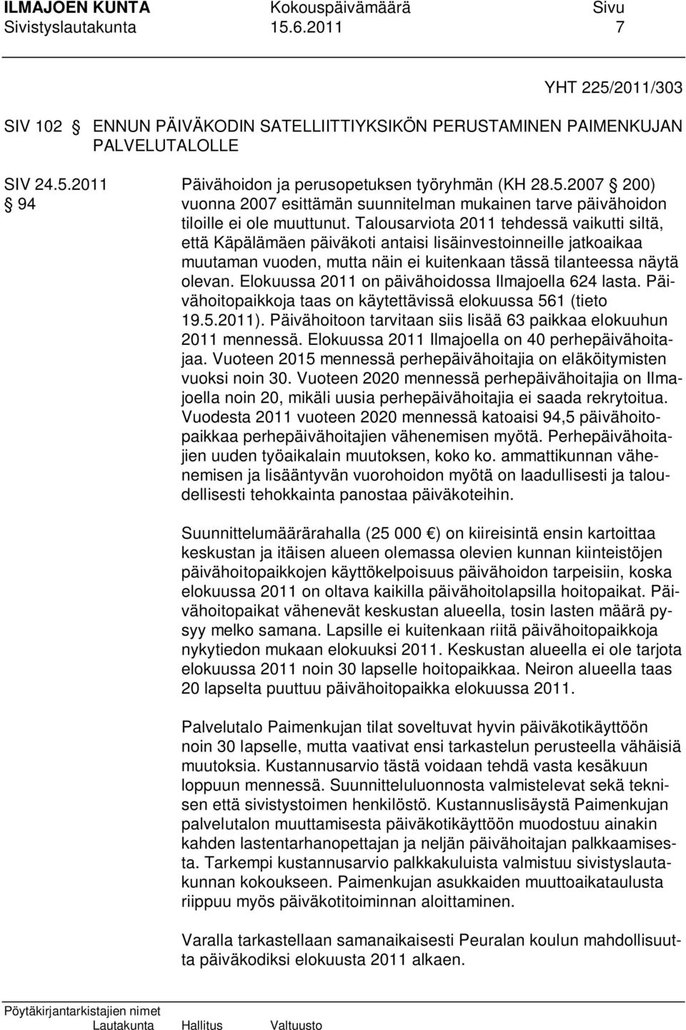 Elokuussa 2011 on päivähoidossa Ilmajoella 624 lasta. Päivähoitopaikkoja taas on käytettävissä elokuussa 561 (tieto 19.5.2011). Päivähoitoon tarvitaan siis lisää 63 paikkaa elokuuhun 2011 mennessä.