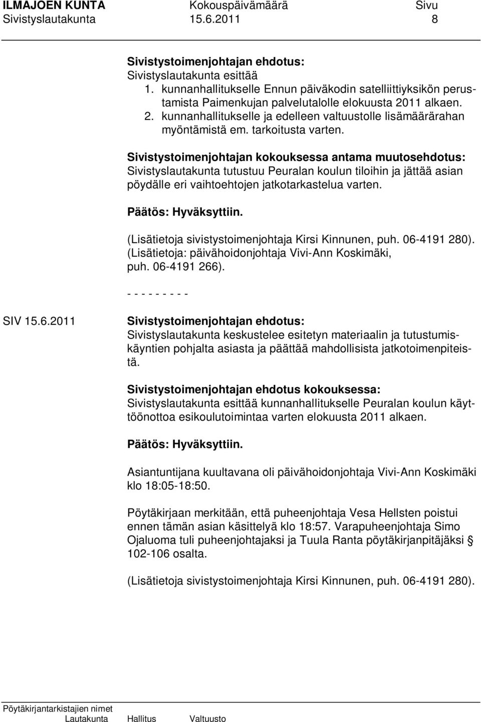 Sivistystoimenjohtajan kokouksessa antama muutosehdotus: Sivistyslautakunta tutustuu Peuralan koulun tiloihin ja jättää asian pöydälle eri vaihtoehtojen jatkotarkastelua varten. Päätös: Hyväksyttiin.