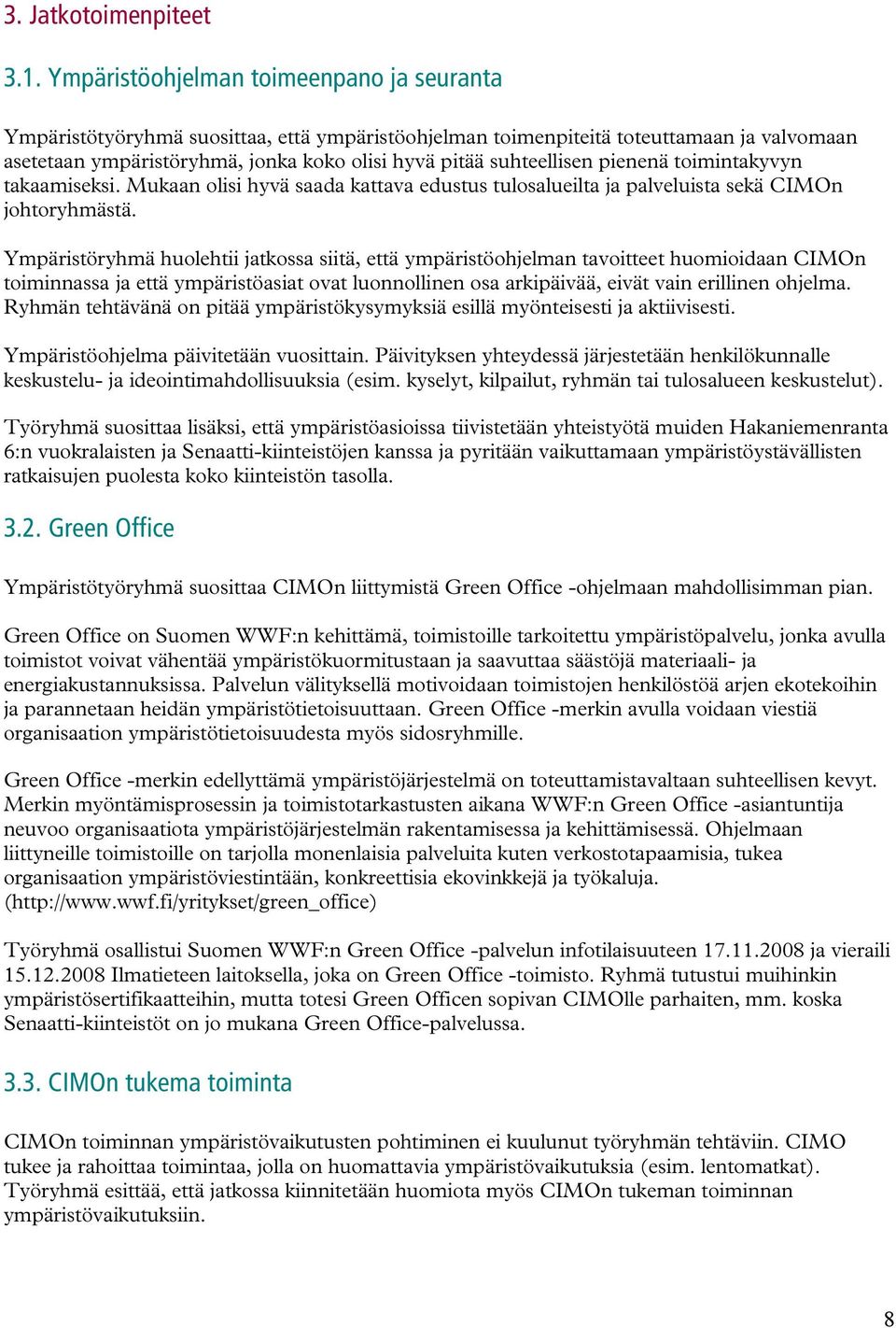 suhteellisen pienenä toimintakyvyn takaamiseksi. Mukaan olisi hyvä saada kattava edustus tulosalueilta ja palveluista sekä CIMOn johtoryhmästä.