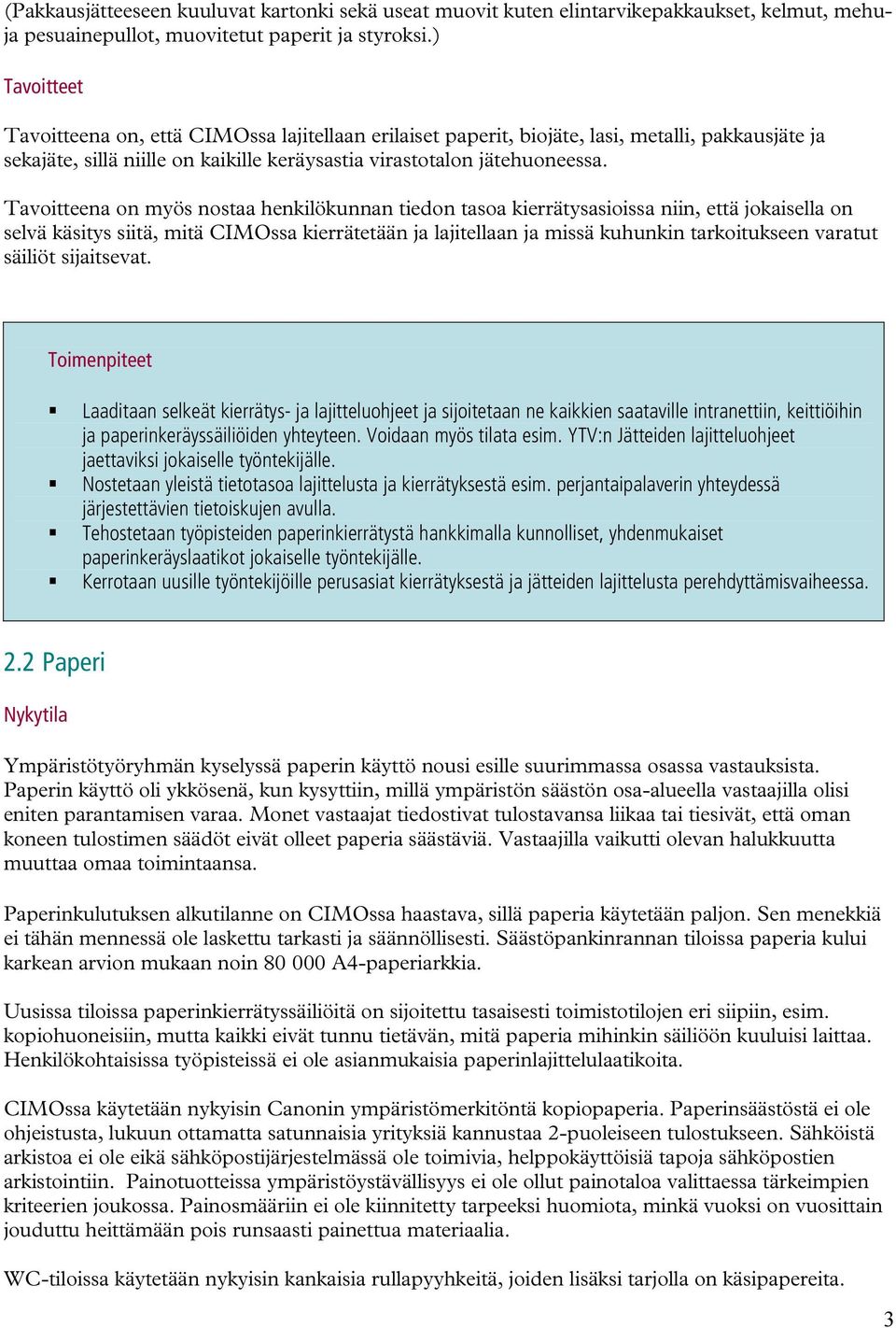 Tavoitteena on myös nostaa henkilökunnan tiedon tasoa kierrätysasioissa niin, että jokaisella on selvä käsitys siitä, mitä CIMOssa kierrätetään ja lajitellaan ja missä kuhunkin tarkoitukseen varatut