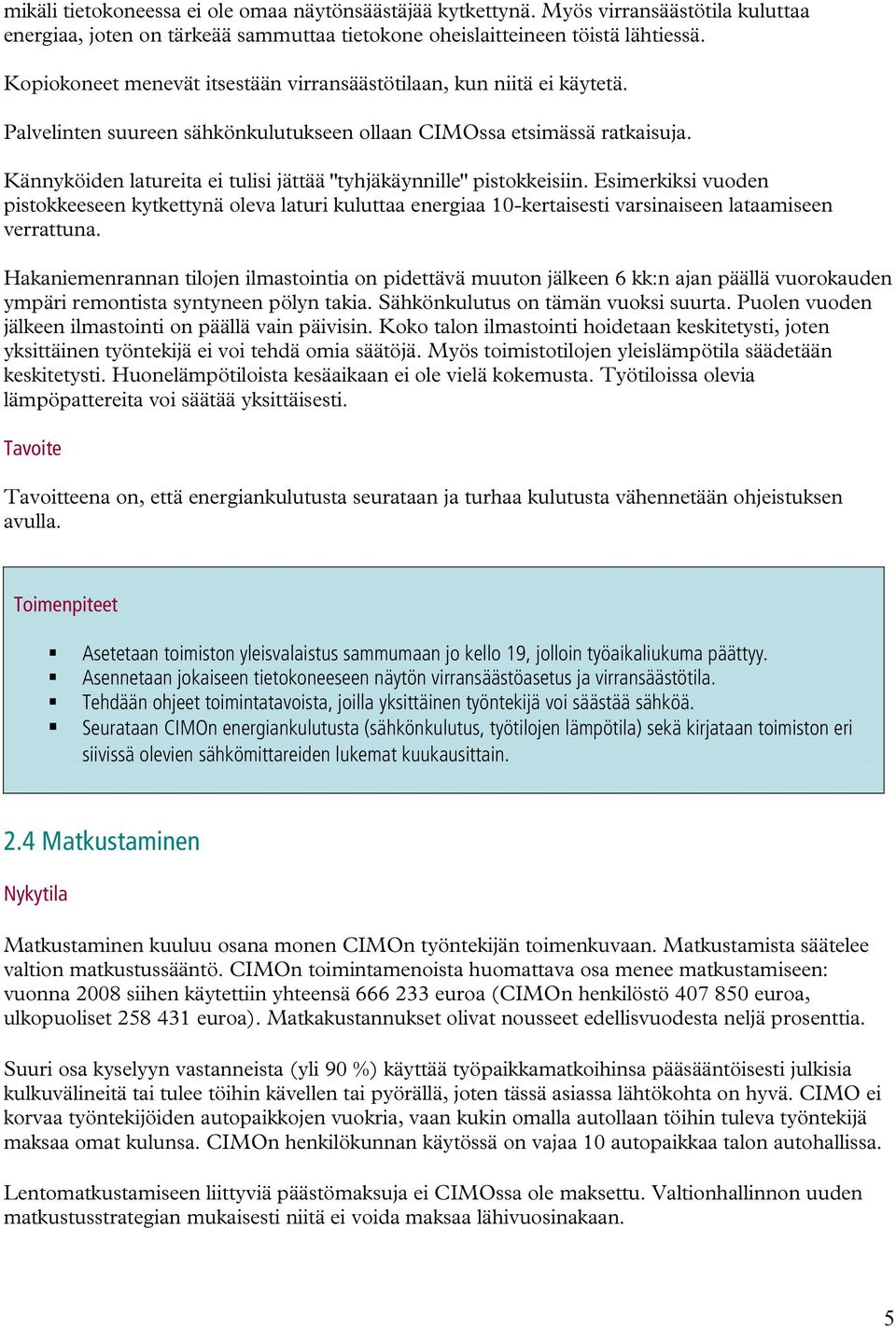 Kännyköiden latureita ei tulisi jättää "tyhjäkäynnille" pistokkeisiin. Esimerkiksi vuoden pistokkeeseen kytkettynä oleva laturi kuluttaa energiaa 10-kertaisesti varsinaiseen lataamiseen verrattuna.