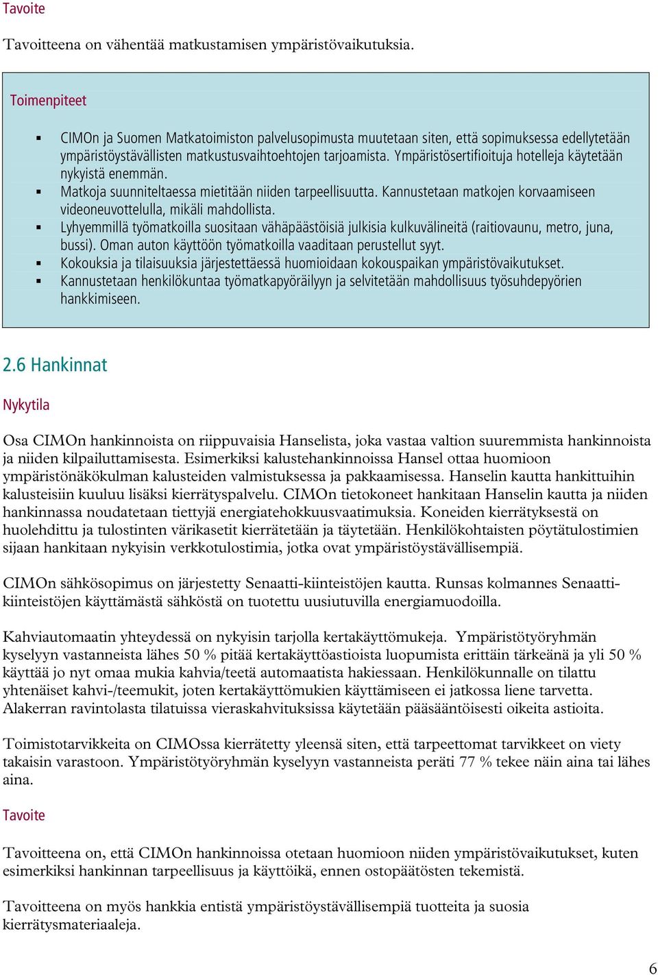 Ympäristösertifioituja hotelleja käytetään nykyistä enemmän. Matkoja suunniteltaessa mietitään niiden tarpeellisuutta. Kannustetaan matkojen korvaamiseen videoneuvottelulla, mikäli mahdollista.