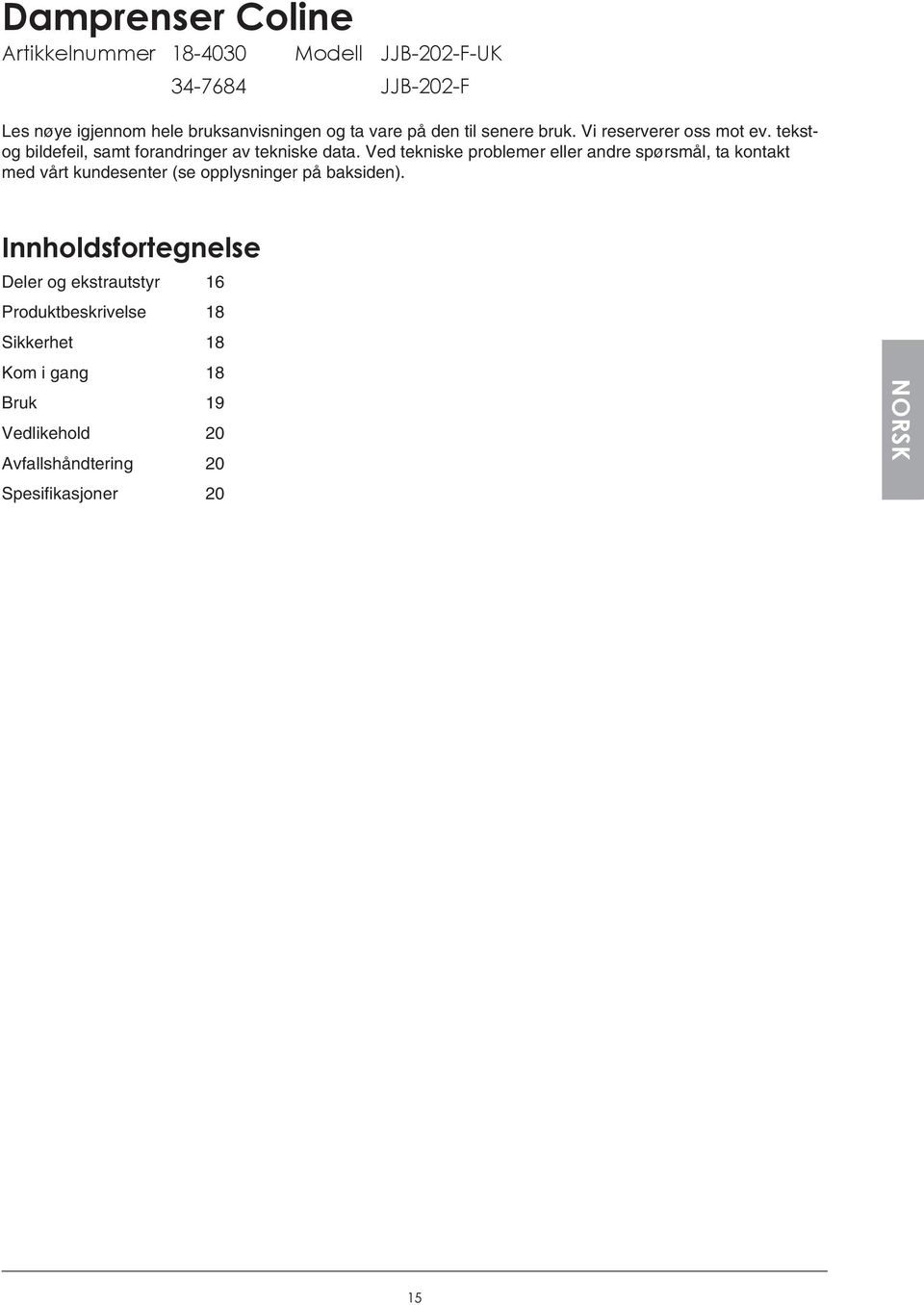 Ved tekniske problemer eller andre spørsmål, ta kontakt med vårt kundesenter (se opplysninger på baksiden).