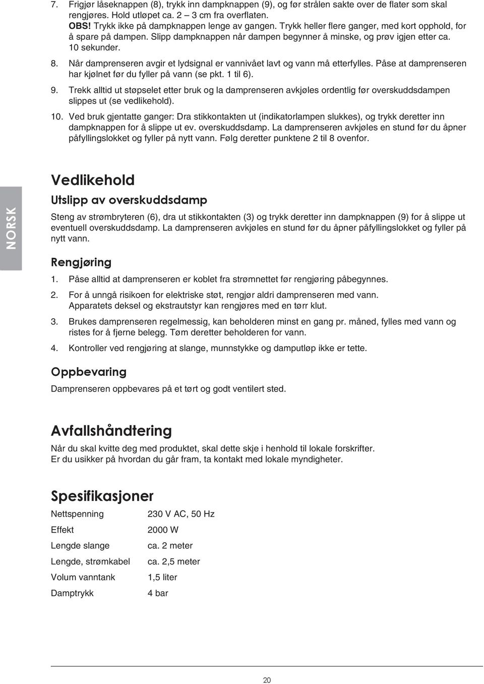 Når damprenseren avgir et lydsignal er vannivået lavt og vann må etterfylles. Påse at damprenseren har kjølnet før du fyller på vann (se pkt. 1 til 6). 9.