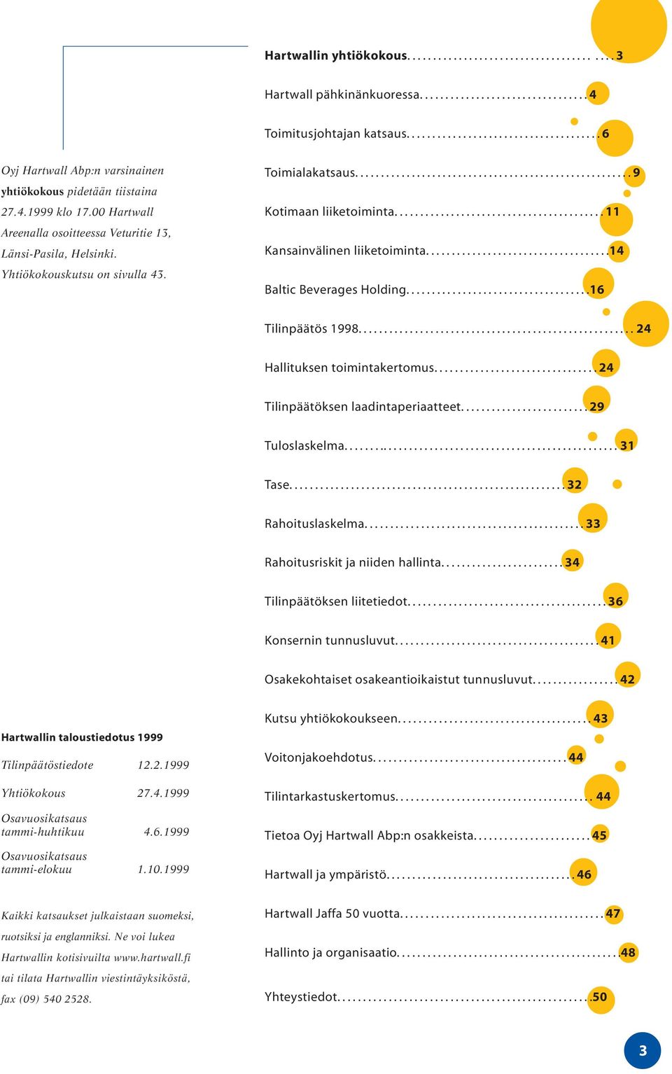 Yhtiökokouskutsu on sivulla 43. Toimialakatsaus...................................................... 9 Kotimaan liiketoiminta......................................... 11 Kansainvälinen liiketoiminta.