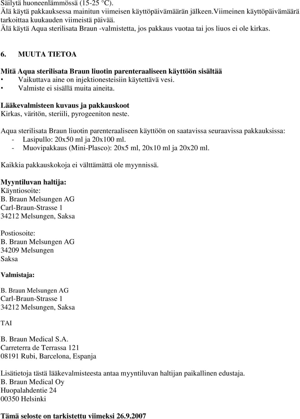 MUUTA TIETOA Mitä Aqua sterilisata Braun liuotin parenteraaliseen käyttöön sisältää Vaikuttava aine on injektionesteisiin käytettävä vesi. Valmiste ei sisällä muita aineita.